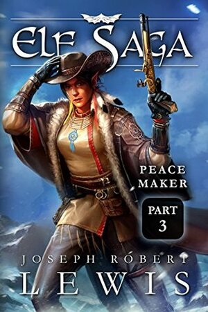 Elf Saga, Book 3: Peacemaker (Part 3) by Joseph Robert Lewis