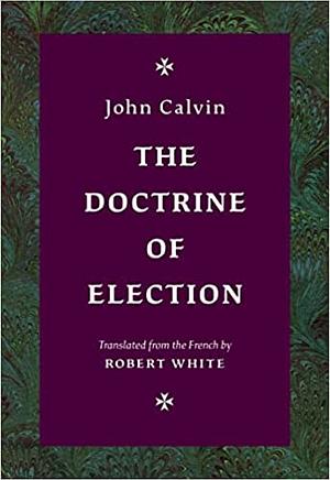 The Doctrine of Election by John Calvin