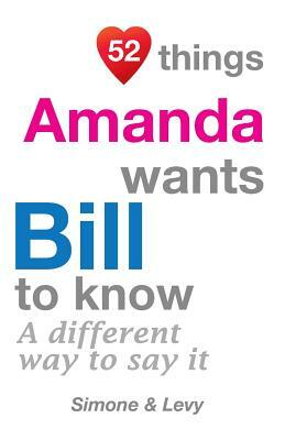 52 Things Amanda Wants Bill To Know: A Different Way To Say It by Levy, J. L. Leyva, Simone