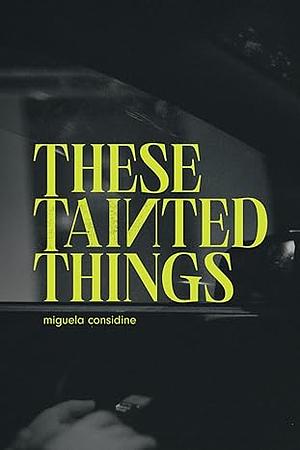 These Tainted Things by Miguela Considine