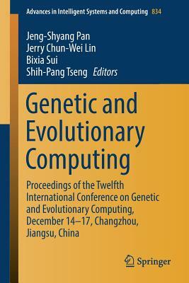 Genetic and Evolutionary Computing: Proceedings of the Twelfth International Conference on Genetic and Evolutionary Computing, December 14-17, Changzh by 