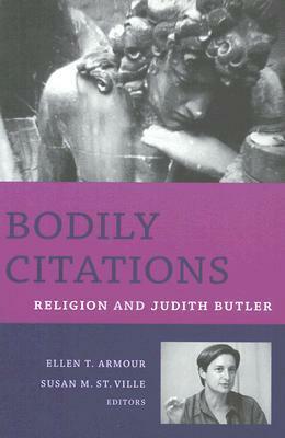 Bodily Citations: Religion and Judith Butler by Saba Mahmood, Susanne Mrozik, Claudia Schippert, Susan M. St. Ville, Christina K. Hutchins, Ken Stone, Teresa J. Hornsby, Amy Hollywood, Judith Butler, Ellen T. Armour, Karen Trimble Alliaume, Rebecca Schneider