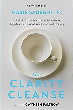 The Clarity Cleanse: 12 Steps to Finding Renewed Energy, Spiritual Fulfilment and Emotional Healing by Gwyneth Paltrow, Habib Sadeghi