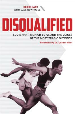 Disqualified: Eddie Hart, Munich 1972, and the Voices of the Most Tragic Olympics by Eddie Hart