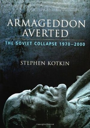 Armageddon Averted: The Soviet Collapse, 1970-2000 by Stephen Kotkin