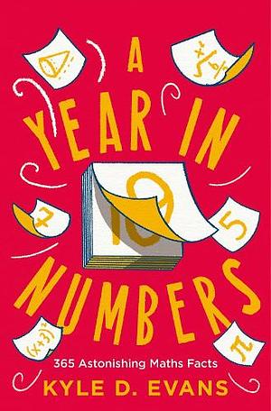 A Year in Numbers: 365 Astonishing Maths Facts by Kyle D. Evans