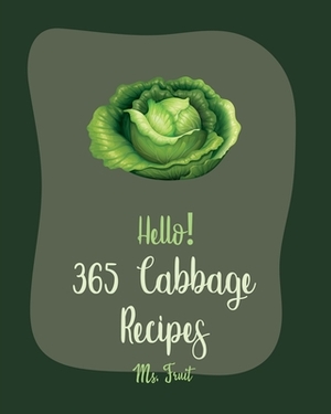 Hello! 365 Cabbage Recipes: Best Cabbage Cookbook Ever For Beginners [Book 1] by Fruit