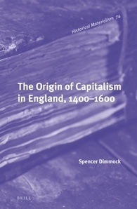 The Origin of Capitalism in England, 1400-1600 by Spencer Dimmock