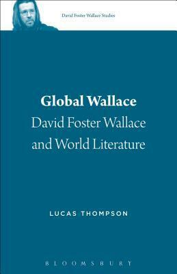 Global Wallace: David Foster Wallace and World Literature by Stephen J. Burn, Lucas Thompson