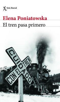 El Tren Pasa Primero by Elena Poniatowska