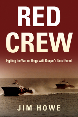 Red Crew: Fighting the War on Drugs with Reagan's Coast Guard by Jim Howe