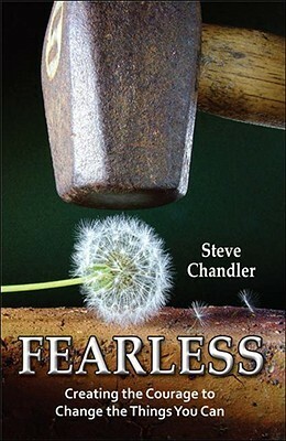 Fearless: Creating the Courage to Change the Things You Can by Steve Chandler