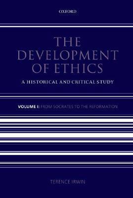 The Development of Ethics, Volume 1: From Socrates to the Reformation by Terence Irwin