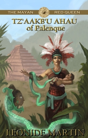 The Mayan Red Queen: Tz'aakb'u Ahau of Palenque by Leonide Martin
