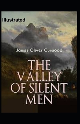 The Valley of Silent Men Illustrated by James Oliver Curwood