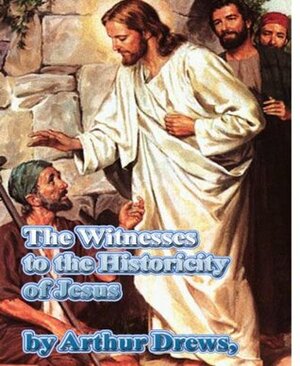 The Witnesses to the Historicity of Jesus by Joseph McCabe, Arthur Drews