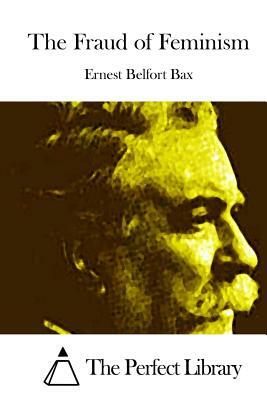 The Fraud of Feminism by Ernest Belfort Bax