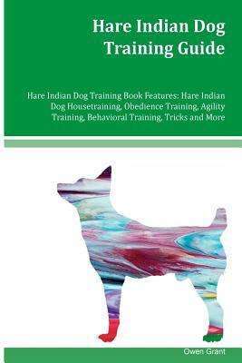 Hare Indian Dog Training Guide Hare Indian Dog Training Book Features: Hare Indian Dog Housetraining, Obedience Training, Agility Training, Behavioral by Owen Grant