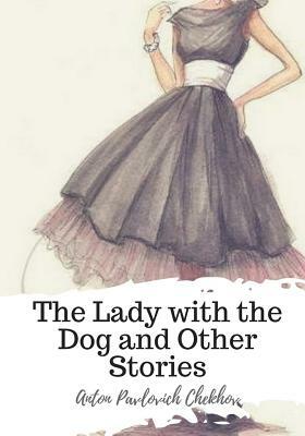 The Lady with the Dog and Other Stories by Anton Chekhov