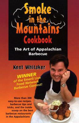 Smoke in the Mountains Cookbook: The Art of Appalachian Barbecue by Kent Whitaker