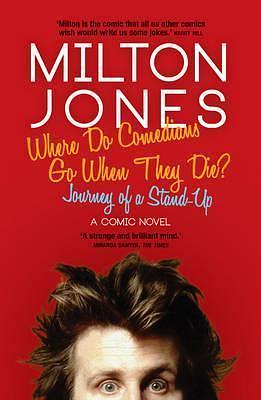 Where Do Comedians Go When They Die? by Milton Jones, Milton Jones