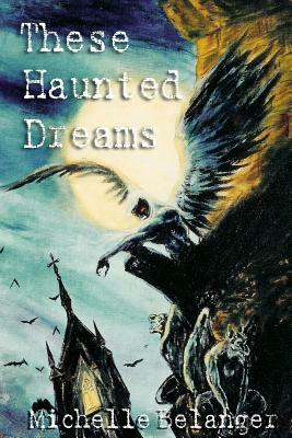 These Haunted Dreams by Michelle Belanger