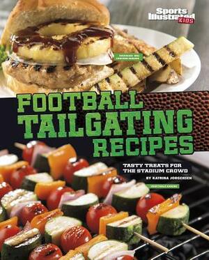 Football Tailgating Recipes: Tasty Treats for the Stadium Crowd by Katrina Jorgensen