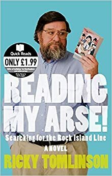 Reading My Arse! Searching For The Rock Island Line: A Novel by Ricky Tomlinson