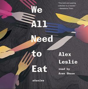 We All Need to Eat by Alex Leslie