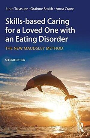 Skills-based Caring for a Loved One with an Eating Disorder: The New Maudsley Method by Janet Treasure, Anna Crane, Grainne Smith