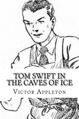 Tom Swift in the Caves of Ice by Victor Appleton