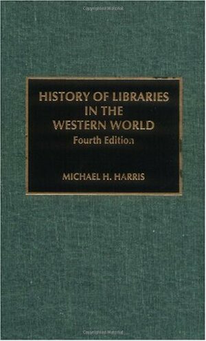 History Of Libraries In The Western World by Michael H. Harris