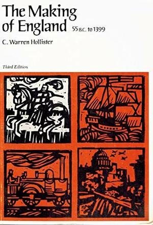 The Making of England, 55 B.C. to 1399 by C. Warren Hollister