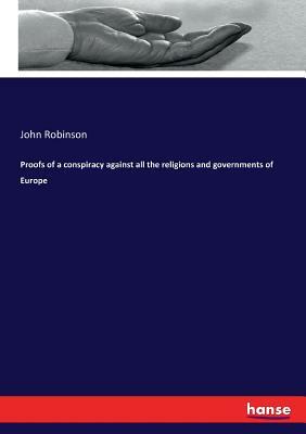 Proofs of a conspiracy against all the religions and governments of Europe by John Robinson, John Robison