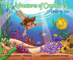 The Adventures of Camellia N. Under the Sea by Debra Wideroe
