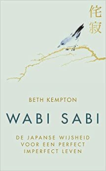 Wabi sabi. De Japanse wijsheid voor een perfect imperfect leven by Beth Kempton