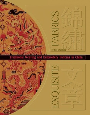 Exquisite Fabrics: Traditional Weaving and Embroidery Patterns in China by John E. Vollmer, Gao Chunming