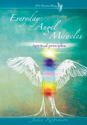 Everyday Angel Miracles: Vol. 1 Spiritual Principles by Julie Robinson