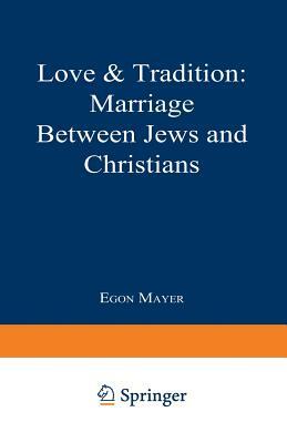 Love & Tradition: Marriage Between Jews and Christians by Egon Mayer