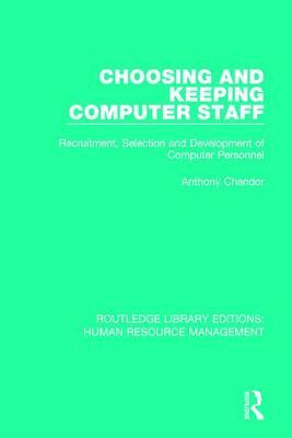 Choosing and Keeping Computer Staff: Recruitment, Selection and Development of Computer Personnel by Anthony Chandor