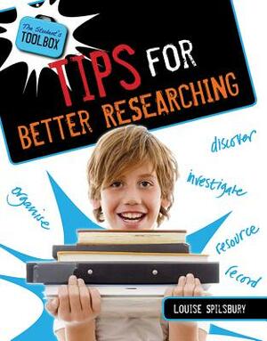 Tips for Better Researching by Louise A. Spilsbury