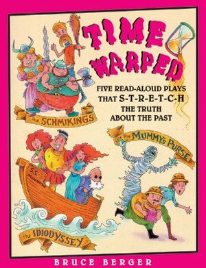 Time Warped: Five Read-Aloud Plays That S-T-R-E-T-C-H the Truth about the Past by Bruce Berger