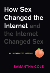 How Sex Changed the Internet and the Internet Changed Sex by Samantha Cole