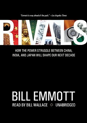 Rivals: How the Power Struggle Between China, India, and Japan Will Shape Our Next Decade by Bill Emmott