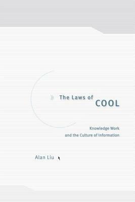 The Laws of Cool: Knowledge Work and the Culture of Information by Alan Liu