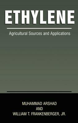 Ethylene: Agricultural Sources and Applications by William T. Frankenberger Jr, Muhammad Arshad