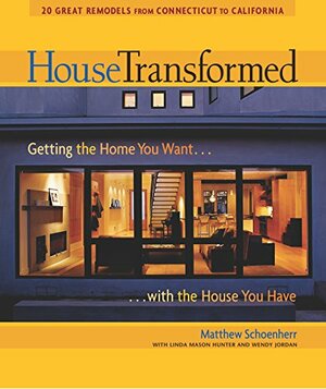 House Transformed: Getting the Home You Want with the House You Have by Linda Mason Hunter, Matthew Schoenherr, Wendy Adler Jordan