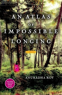 An Atlas of Impossible Longing by Anuradha Roy