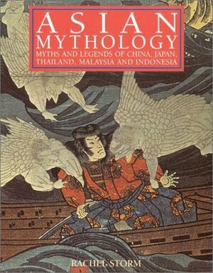 Asian Mythology: Myths and Legends of China, Japan, Thailand, Malaysia and Indonesia by Rachel Storm