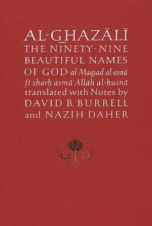Al-Ghazali on the Ninety-nine Beautiful Names of God: Al-Maqsad al-Asna fi Sharh Asma' Allah al-Husna by Nazih Daher, David B. Burrell, Abu Hamid al-Ghazali